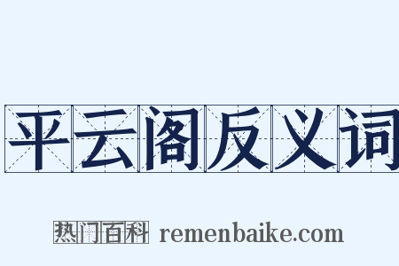 平云阁反义词是什么意思的图片